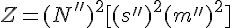 4$ Z = (N'')^2[(s'')^2+(m'')^2]