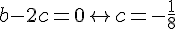 4$ b - 2c = 0 \leftrightarrow c = -\frac{1}{8}