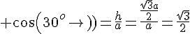 4$ cos(30^{o})=\frac{h}{a}=\frac{\frac{\sqrt{3}a}{2}}{a}=\frac{\sqrt{3}}{2}