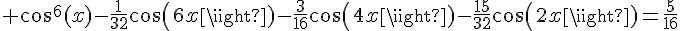 4$ cos^6(x)-\frac{1}{32}cos(6x)-\frac{3}{16}cos(4x)-\frac{15}{32}cos(2x)=\frac{5}{16}