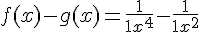 4$ f(x) - g(x) = \frac{1}{1+x^4} - \frac{1}{1+x^2}