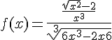 4$ f(x) = \frac{\frac{\sqrt{x^2}-2}{x^3}}{\sqrt[3]{6x^3-2x+6}}