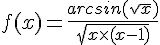 4$ f(x) = \frac{arcsin(sqrt{x})}{sqrt{x\times (x-1)}}
