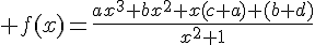 4$ f(x)=\frac{ax^3+bx^2+x(c+a)+(b+d)}{x^2+1}