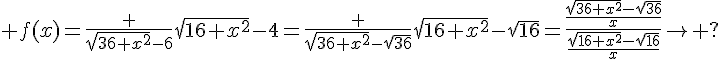 4$%20f(x)=\frac%20{\sqrt{36+x^2}-6}{\sqrt{16+x^2}-4}=\frac%20{\sqrt{36+x^2}-\sqrt{36}}{\sqrt{16+x^2}-\sqrt{16}}=\frac{\frac{\sqrt{36+x^2}-\sqrt{36}}{x}}{\frac{\sqrt{16+x^2}-\sqrt{16}}{x}}\to ?