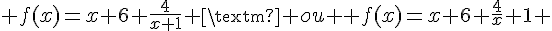 4$ f(x)=x+6+\frac{4}{x+1} \rm{ ou } f(x)=x+6+\frac{4}{x}+1 