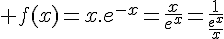 4$ f(x)=x.e^{-x}=\frac{x}{e^x}=\frac{1}{\frac{e^x}{x}}
