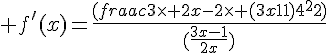 4$ f^'(x)=\frac{(\frac{3\times 2x-2\times (3x-1)}{4x^2})}{(\frac{3x-1}{2x})}