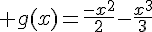 4$ g(x)=\frac{-x^2}{2}-\frac{x^3}{3}