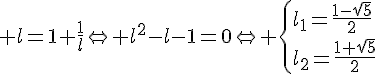 4$ l=1+\frac{1}{l}\Leftright l^2-l-1=0\Leftright \{l_1=\frac{1-\sqrt{5}}{2}\\l_2=\frac{1+\sqrt{5}}{2}