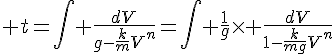 4$ t=\Bigint \frac{dV}{g-\frac{k}{m}V^{n}}=\Bigint \frac{1}{g}\times \frac{dV}{1-\frac{k}{mg}V^{n}}