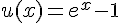 4$ u(x) = {e^x} - 1