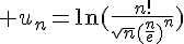 4$ u_n=\ln(\fr{n!}{\sqrt{n}(\fr{n}{e})^n})