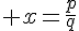 4$ x=\fr{p}{q}