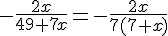4$-\fr{2x}{49+7x}=-\fr{2x}{7(7+x)}