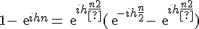 4$1-exp{ihn}=exp{ih\frac{n}{2}}(exp{-ih\frac{n}{2}}-exp{ih\frac{n}{2}})