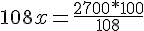 4$108x=\frac{2700*100}{108}