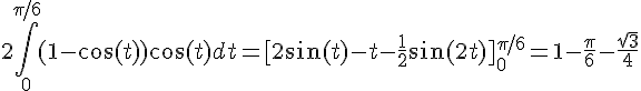 4$2\int_0^{\pi/6}(1-\cos(t))\cos(t)dt=[2\sin(t)-t-\frac12\sin(2t)]_0^{\pi/6}=1-\frac{\pi}6-\frac{\sqrt3}4