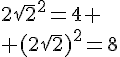 4$2\sqrt{2}^2=4
 \\ (2\sqrt{2})^2=8