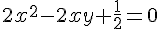 4$2x^2-2xy+\frac{1}{2}=0