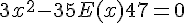 4$3 x^2 - 35 E(x) + 47 = 0
