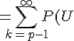 4$=\Bigsum_{k=p-1}^\infty~P(U