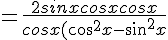 4$=\frac{2sinxcosxcosx}{cosx(cos^2x-sin^2x}