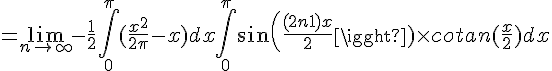 4$=\lim_{n\to +\infty}-\frac{1}{2}\int_0^{\pi}(\frac{x^2}{2\pi}-x)dx+\int_0^{\pi}sin(\frac{(2n+1)x}{2})\times cotan(\frac{x}{2})dx