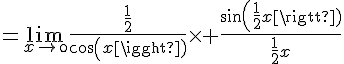 4$=\lim_{x\to\0}\frac{\frac{1}{2}}{cos(x)}\times \frac{sin(\frac{1}{2}x)}{\frac{1}{2}x}