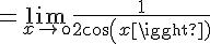 4$=\lim_{x\to\0}\frac{1}{2cos(x)}