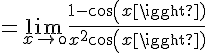 4$=\lim_{x\to\0}\frac{1-cos(x)}{x^2cos(x)}