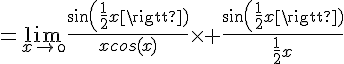 4$=\lim_{x\to\0}\frac{sin(\frac{1}{2}x)}{xcos(x)}\times \frac{sin(\frac{1}{2}x)}{\frac{1}{2}x}