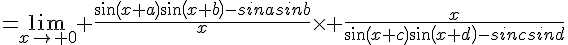 4$=\lim_{x\to 0} \frac{sin(x+a)sin(x+b)-sinasinb}{x}\times \frac{x}{sin(x+c)sin(x+d)-sincsind}