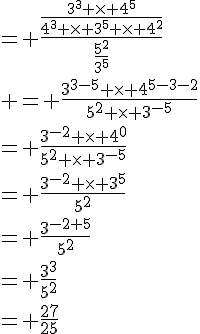 4$= \frac{\frac{3^3 \times 4^5}{4^3 \times 3^5 \times 4^2}}{\frac{5^2}{3^5}}\\ = \frac{3^{3-5} \times 4^{5-3-2}}{5^2 \times 3^{-5}}\\= \frac{3^{-2} \times 4^{0}}{5^2 \times 3^{-5}}\\= \frac{3^{-2} \times 3^5}{5^2}\\= \frac{3^{-2+5}}{5^2}\\= \frac{3^3}{5^2}\\= \frac{27}{25}