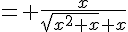 4$= \frac{x}{\sqrt{x^2+x}+x}