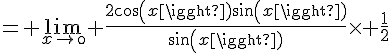 4$= \lim_{x\to\0} \frac{2cos(x)sin(x)}{sin(x)}\times \frac{1}{2}