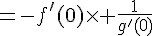 4$=-f'(0)\times \frac{1}{g'(0)}