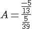 4$A = \frac{\frac{-5}{13}}{\frac{5}{39}}