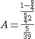 4$A = \frac{\frac{1-\frac{9}{4}}{\frac{5}{4}+2}}{\frac{5}{39}}