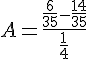 4$A=\frac{\frac{6}{35}-\frac{14}{35}}{\frac{1}{4}}