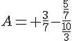 4$A= \frac{3}{7}-\frac{\frac{5}{7}}{\frac{10}{3}}