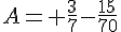 4$A= \frac{3}{7}-\frac{15}{70}
