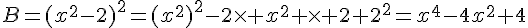 4$B=(x^2-2)^2=(x^2)^2-2\times x^2 \times 2+2^2=x^4-4x^2+4