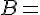 4$B=\(\array{\\& {\(n\\{k-1}\)}b_{j-1}^{n-k+1}\)(1\le{j,k}\le{n+1)