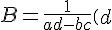 4$B=\frac1{ad-bc}\(\matrix{d&-b\cr -c&a\cr}\)