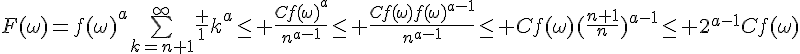 4$F(\omega)=f(\omega)^a\bigsum_{k=n+1}^{\infty}\frac 1{k^a}\le \frac{Cf(\omega)^a}{n^{a-1}}\le \frac{Cf(\omega)f(\omega)^{a-1}}{n^{a-1}}\le Cf(\omega)(\frac{n+1}n)^{a-1}\le 2^{a-1}Cf(\omega)