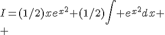 4$I=(1/2)xe^{x^2}+(1/2)\Bigint e^{x^2}dx
 \\ 