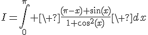4$I=\Bigint_0^{\pi} \ \fr{(\pi-x) \sin(x)}{1+cos^2(x)}\ dx