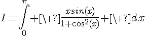 4$I=\Bigint_0^{\pi} \ \fr{xsin(x)}{1+cos^2(x)} \ dx
