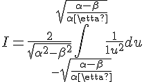 4$I=\frac{2}{\sqrt{\alpha^2-\beta^2}}\Bigint_{-sqrt{\frac{\alpha -\beta}{\alpha +\beta}}}^{sqrt{\frac{\alpha -\beta}{\alpha +\beta}}} \frac{1}{1+u^2}du